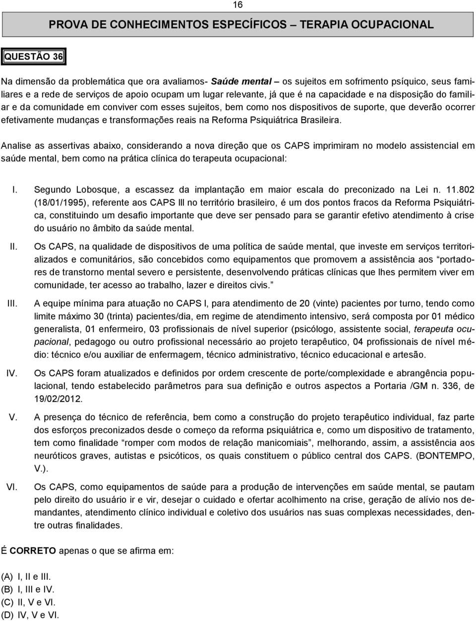 ocorrer efetivamente mudanças e transformações reais na Reforma Psiquiátrica Brasileira.