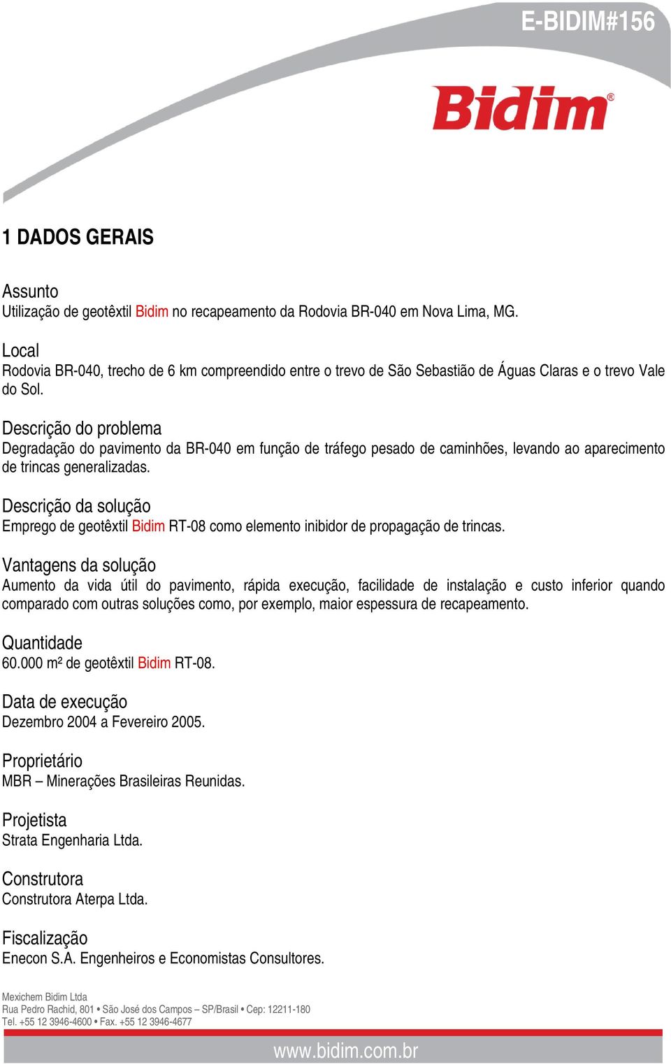 Descrição do problema Degradação do pavimento da BR-040 em função de tráfego pesado de caminhões, levando ao aparecimento de trincas generalizadas.