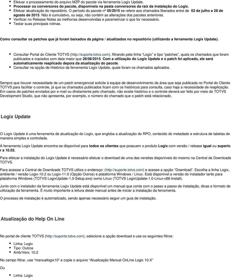 Não é cumulativo, ou seja, não contém as alterações dos pacotes anteriores. Verificar no Release Notes as melhorias desenvolvidas e parametrizar o que for necessário. Testar suas principais rotinas.