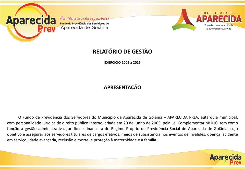 administrativa, jurídica e financeira do Regime Próprio de Previdência Social de Aparecida de Goiânia, cujo objetivo é assegurar aos servidores titulares de