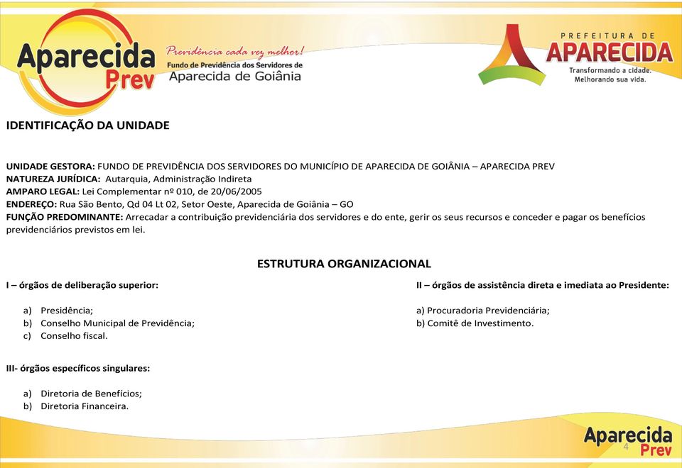 ente, gerir os seus recursos e conceder e pagar os benefícios previdenciários previstos em lei.