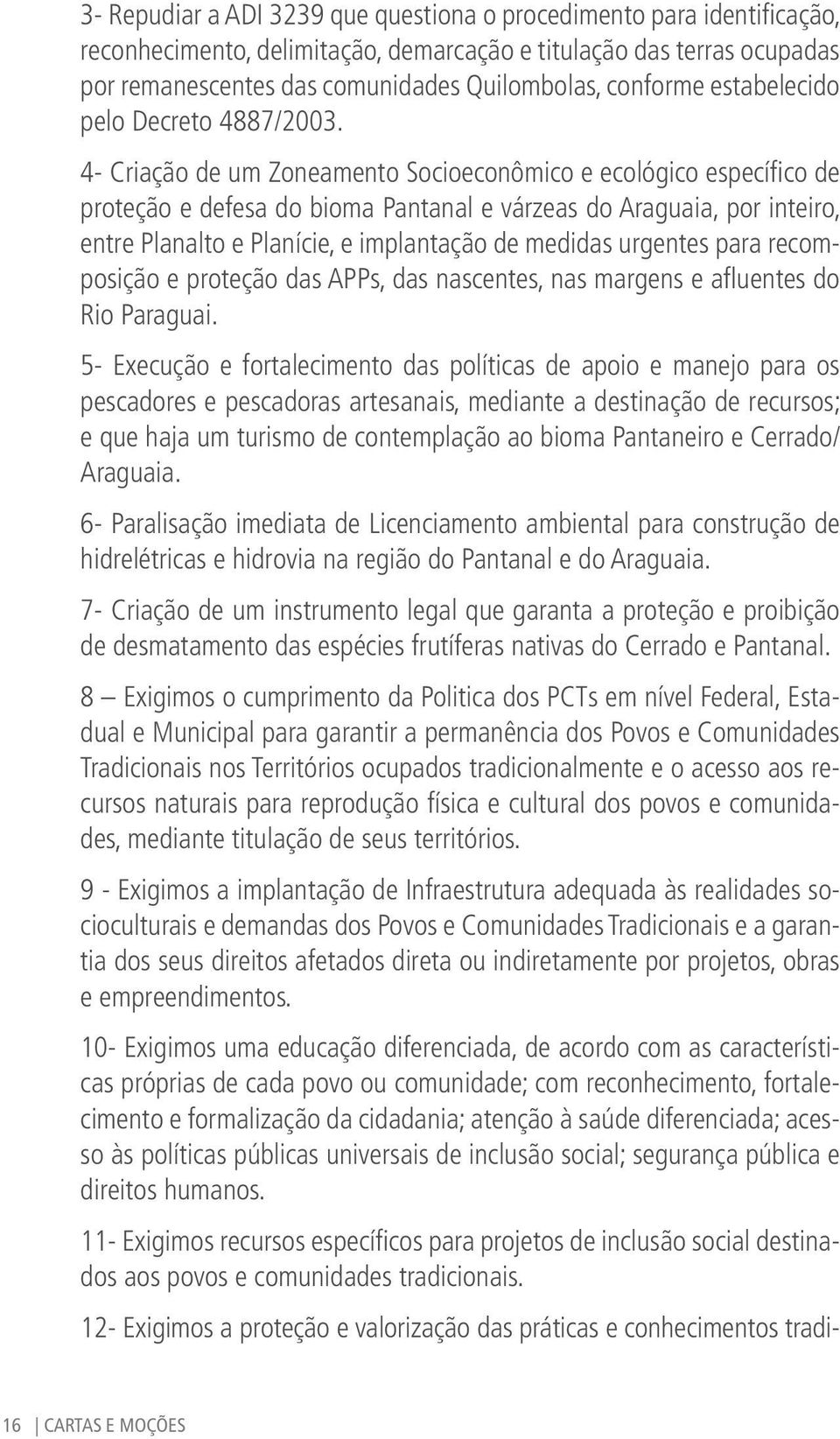 4- Criação de um Zoneamento Socioeconômico e ecológico específico de proteção e defesa do bioma Pantanal e várzeas do Araguaia, por inteiro, entre Planalto e Planície, e implantação de medidas