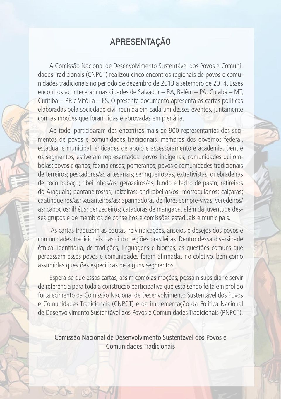 O presente documento apresenta as cartas políticas elaboradas pela sociedade civil reunida em cada um desses eventos, juntamente com as moções que foram lidas e aprovadas em plenária.