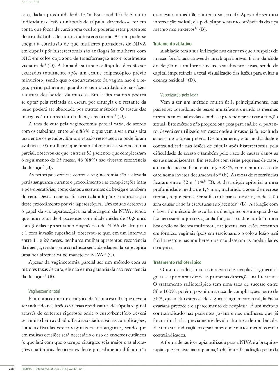 Assim, pode-se chegar à conclusão de que mulheres portadoras de NIVA em cúpula pós histerectomia são análogas às mulheres com NIC em colos cuja zona de transformação não é totalmente visualizada 8