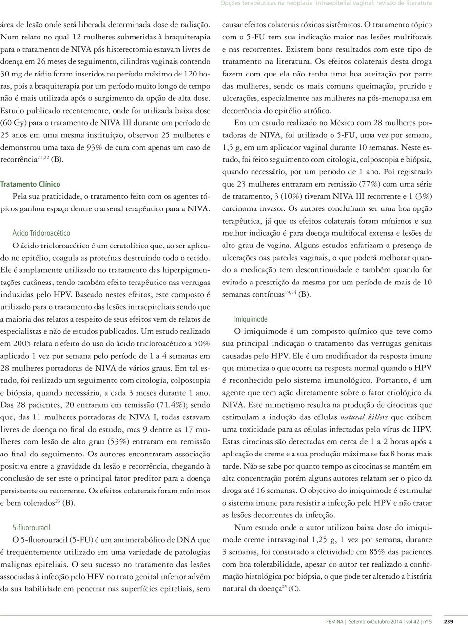 foram inseridos no período máximo de 120 horas, pois a braquiterapia por um período muito longo de tempo não é mais utilizada após o surgimento da opção de alta dose.