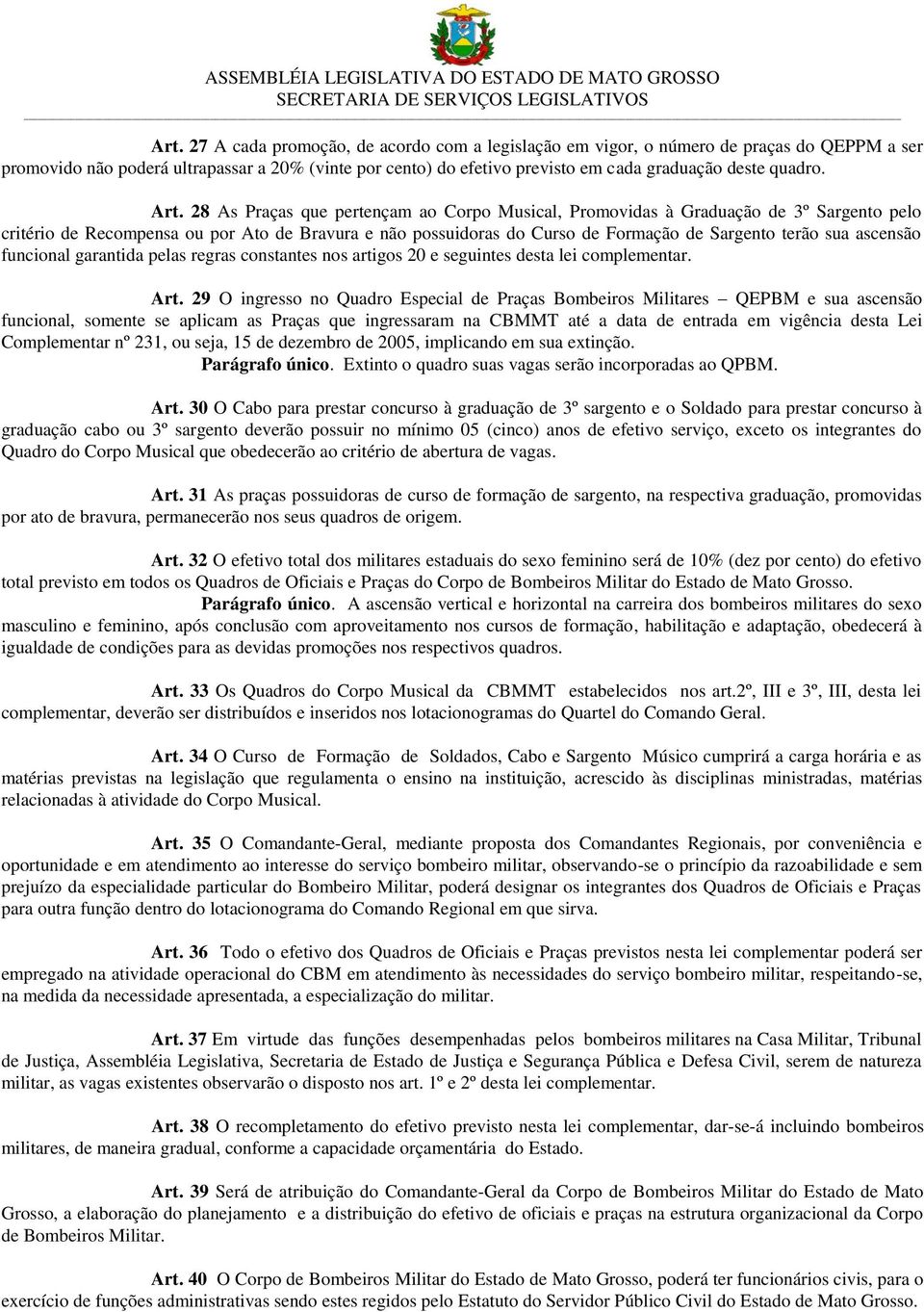 28 As Praças que pertençam ao Corpo Musical, Promovidas à Graduação de 3º Sargento pelo critério de Recompensa ou por Ato de Bravura e não possuidoras do Curso de Formação de Sargento terão sua