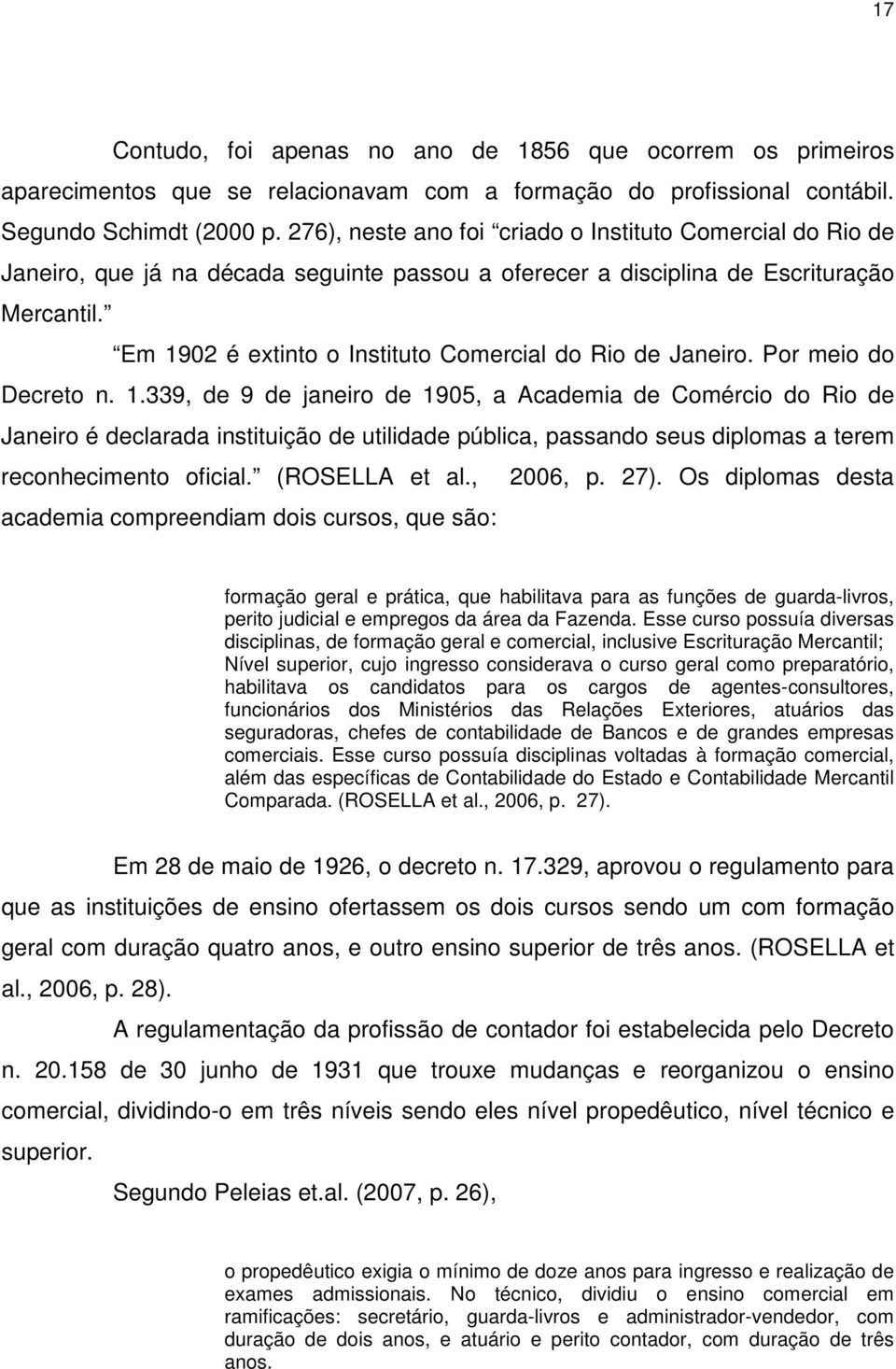 Em 1902 é extinto o Instituto Comercial do Rio de Janeiro. Por meio do Decreto n. 1.339, de 9 de janeiro de 1905, a Academia de Comércio do Rio de Janeiro é declarada instituição de utilidade pública, passando seus diplomas a terem reconhecimento oficial.