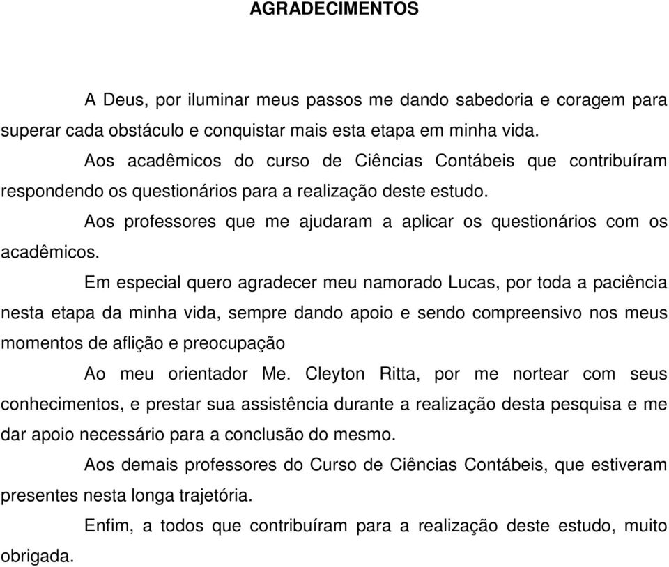 Aos professores que me ajudaram a aplicar os questionários com os acadêmicos.