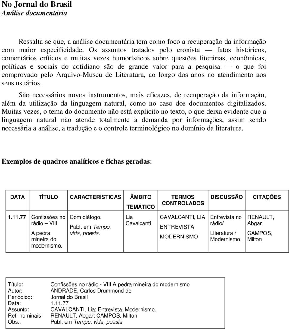 a pesquisa o que foi comprovado pelo Arquivo-Museu de Literatura, ao longo dos anos no atendimento aos seus usuários.