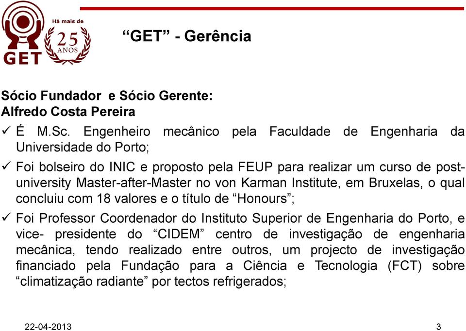 Master-after-Master no von Karman Institute, em Bruxelas, o qual concluiu com 18 valores e o título de Honours ; Foi Professor Coordenador do Instituto Superior de