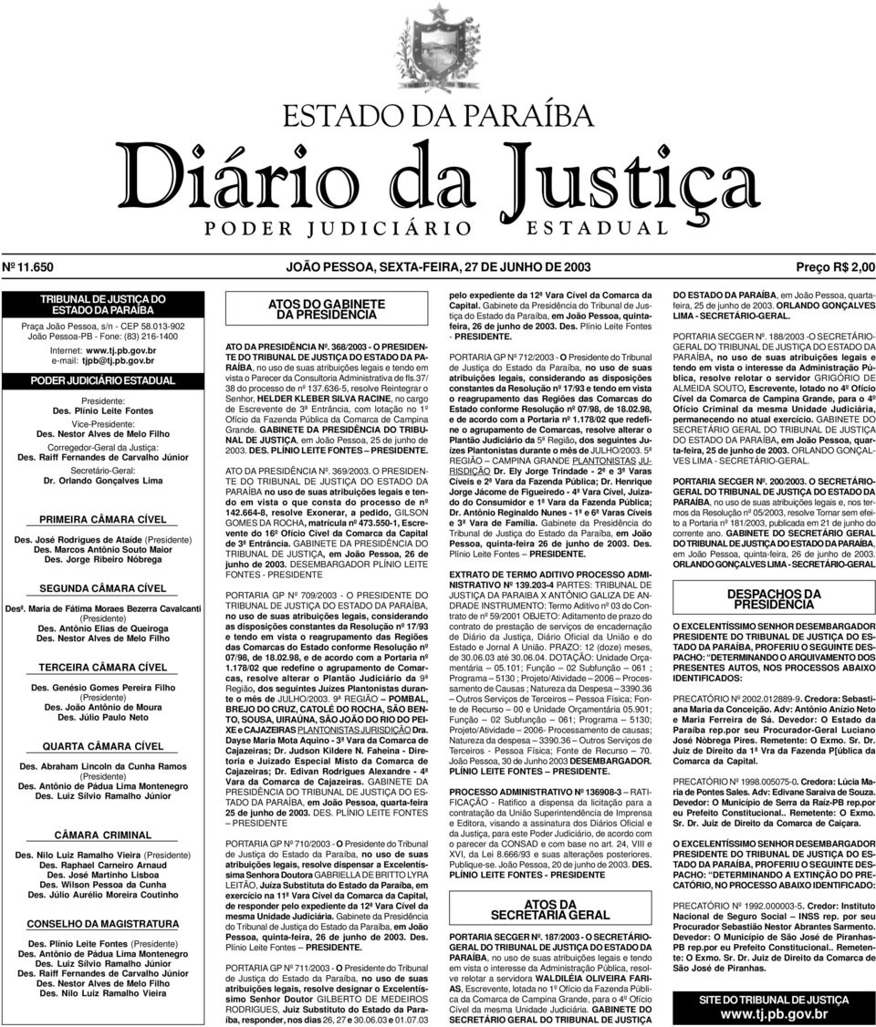 pb.gov.br e-mail: tjpb@tj.pb.gov.br PODER JUDICIÁRIO ESTADUAL Presidente: Des. Plínio Leite Fontes Vice-Presidente: Des. Nestor Alves de Melo Filho Corregedor-Geral da Justiça: Des.