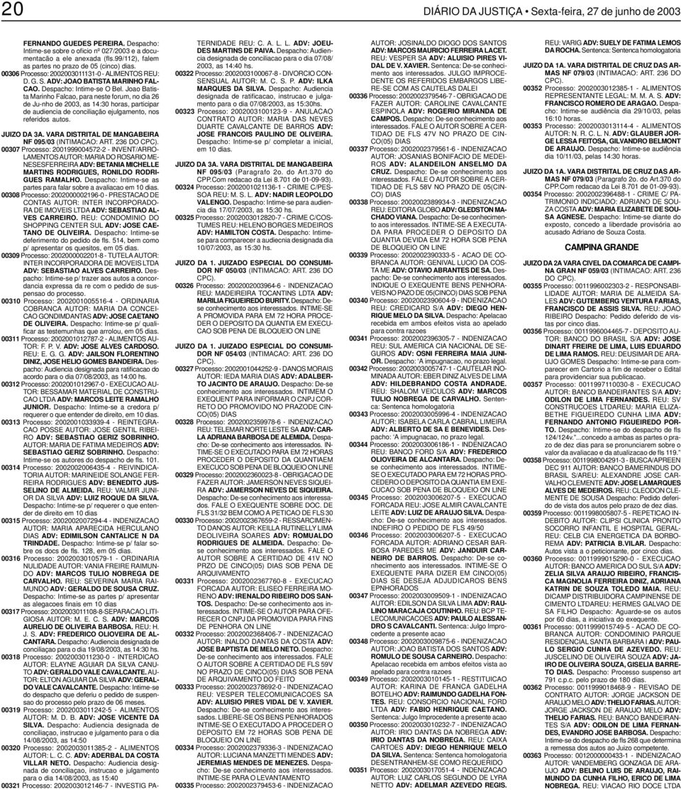 Joao Batista Marinho Falcao, para neste forum, no dia 26 de Ju-nho de 2003, as 14:30 horas, participar de audiencia de conciliação ejulgamento, nos referidos autos. JUIZO DA 3A.