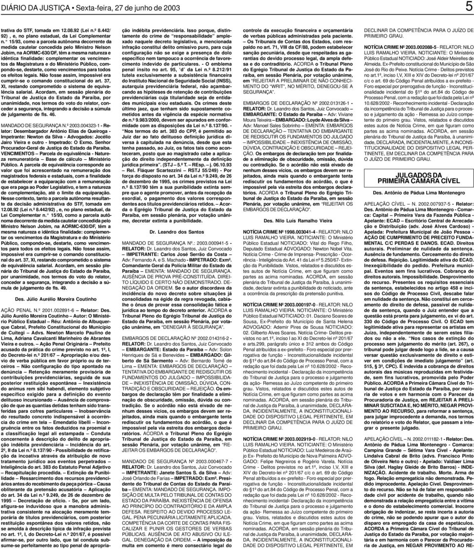 Magistratura e do Ministério Público, compondo-se, destarte, como vencimentos para todos os efeitos legais. Não fosse assim, impossível era cumprir-se o comando constitucional do art.