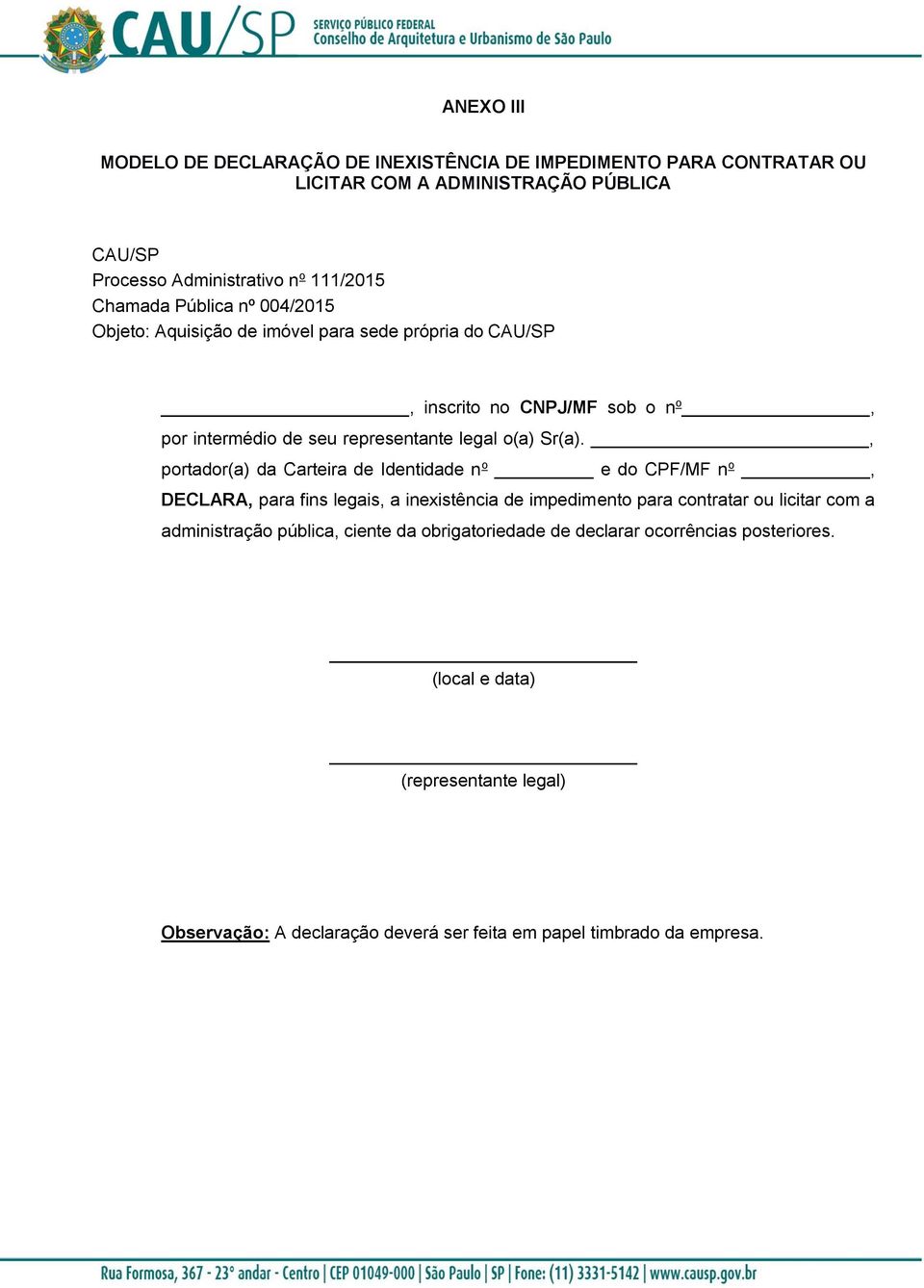 , portador(a) da Carteira de Identidade n o e do CPF/MF n o, DECLARA, para fins legais, a inexistência de impedimento para contratar ou licitar com a administração