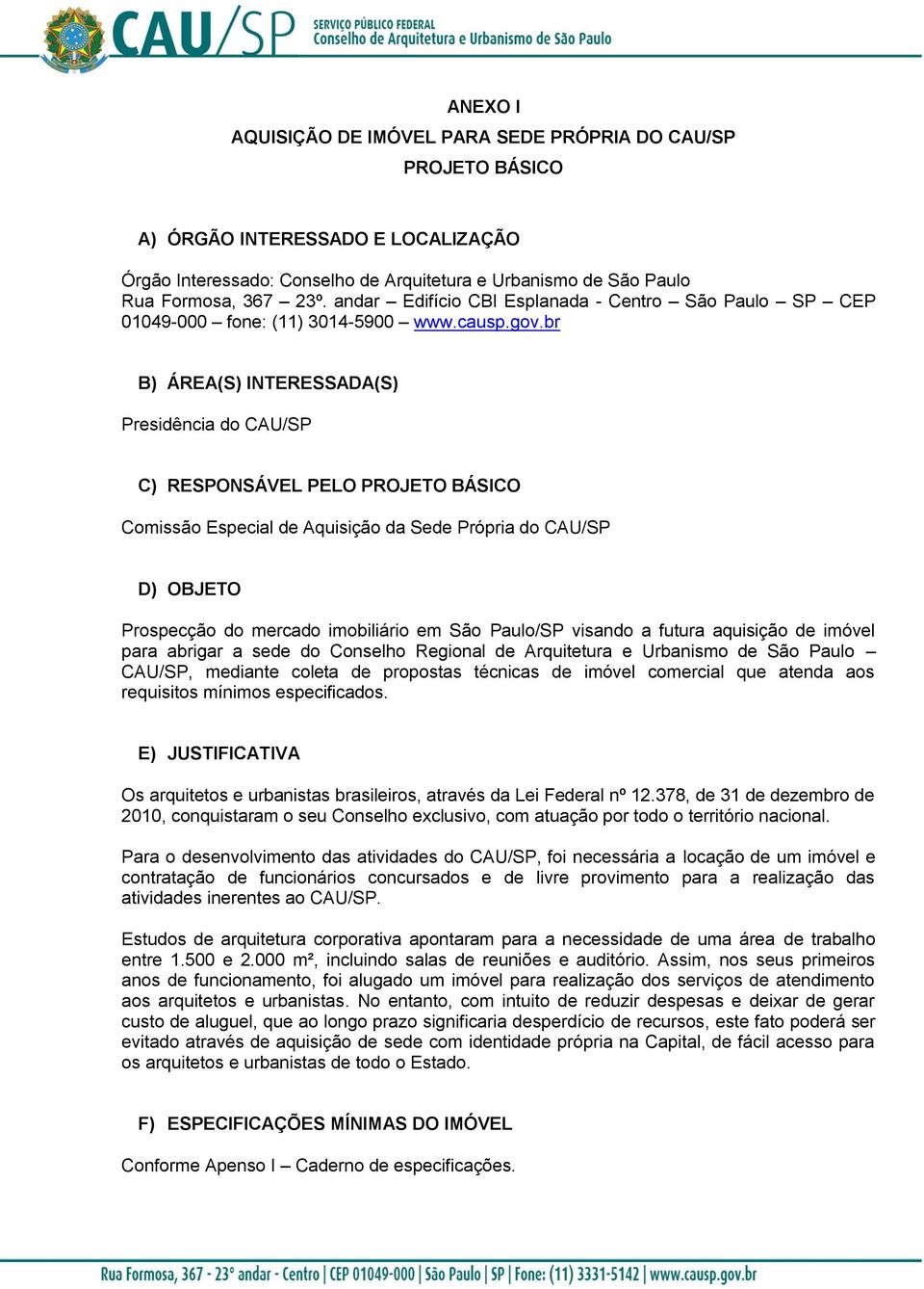 br B) ÁREA(S) INTERESSADA(S) Presidência do CAU/SP C) RESPONSÁVEL PELO PROJETO BÁSICO Comissão Especial de Aquisição da Sede Própria do CAU/SP D) OBJETO Prospecção do mercado imobiliário em São