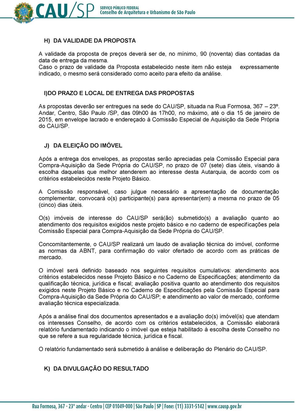 I) DO PRAZO E LOCAL DE ENTREGA DAS PROPOSTAS As propostas deverão ser entregues na sede do CAU/SP, situada na Rua Formosa, 367 23º.