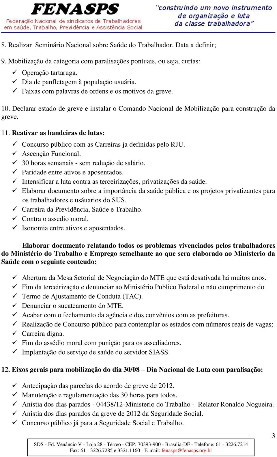 Reativar as bandeiras de lutas: Concurso público com as Carreiras ja definidas pelo RJU. Ascenção Funcional. 30 horas semanais - sem redução de salário. Paridade entre ativos e aposentados.