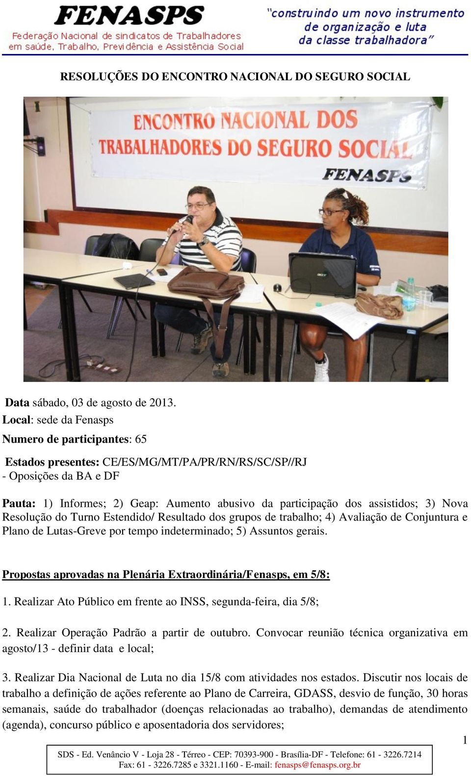 assistidos; 3) Nova Resolução do Turno Estendido/ Resultado dos grupos de trabalho; 4) Avaliação de Conjuntura e Plano de Lutas-Greve por tempo indeterminado; 5) Assuntos gerais.