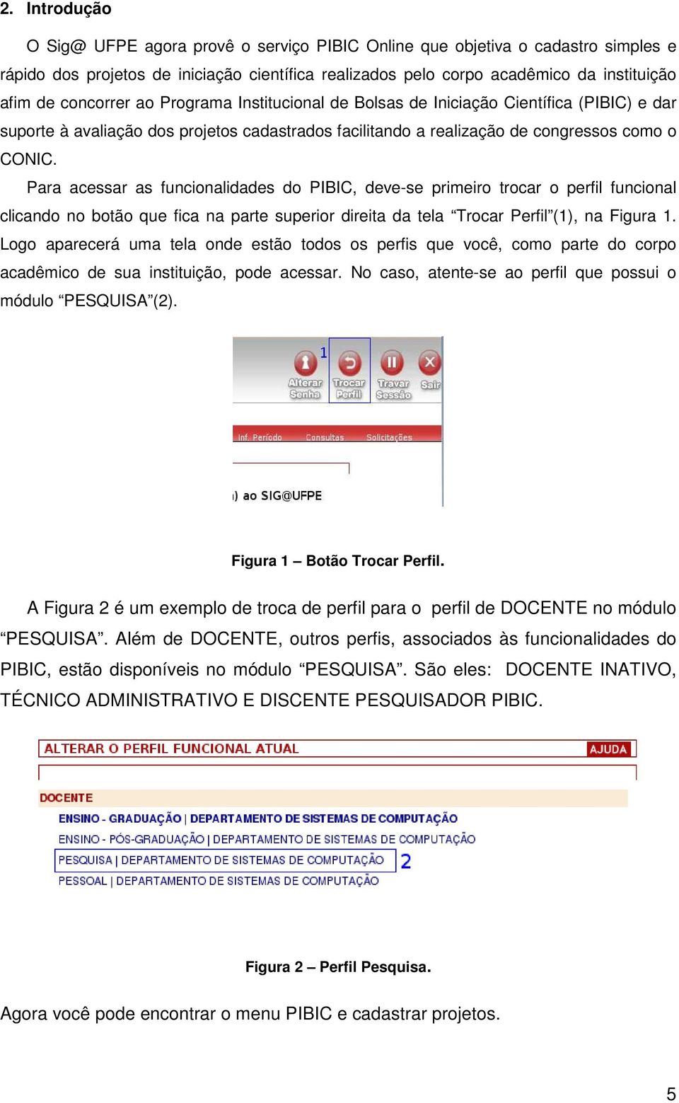 Para acessar as funcionalidades do PIBIC, deve-se primeiro trocar o perfil funcional clicando no botão que fica na parte superior direita da tela Trocar Perfil (1), na Figura 1.