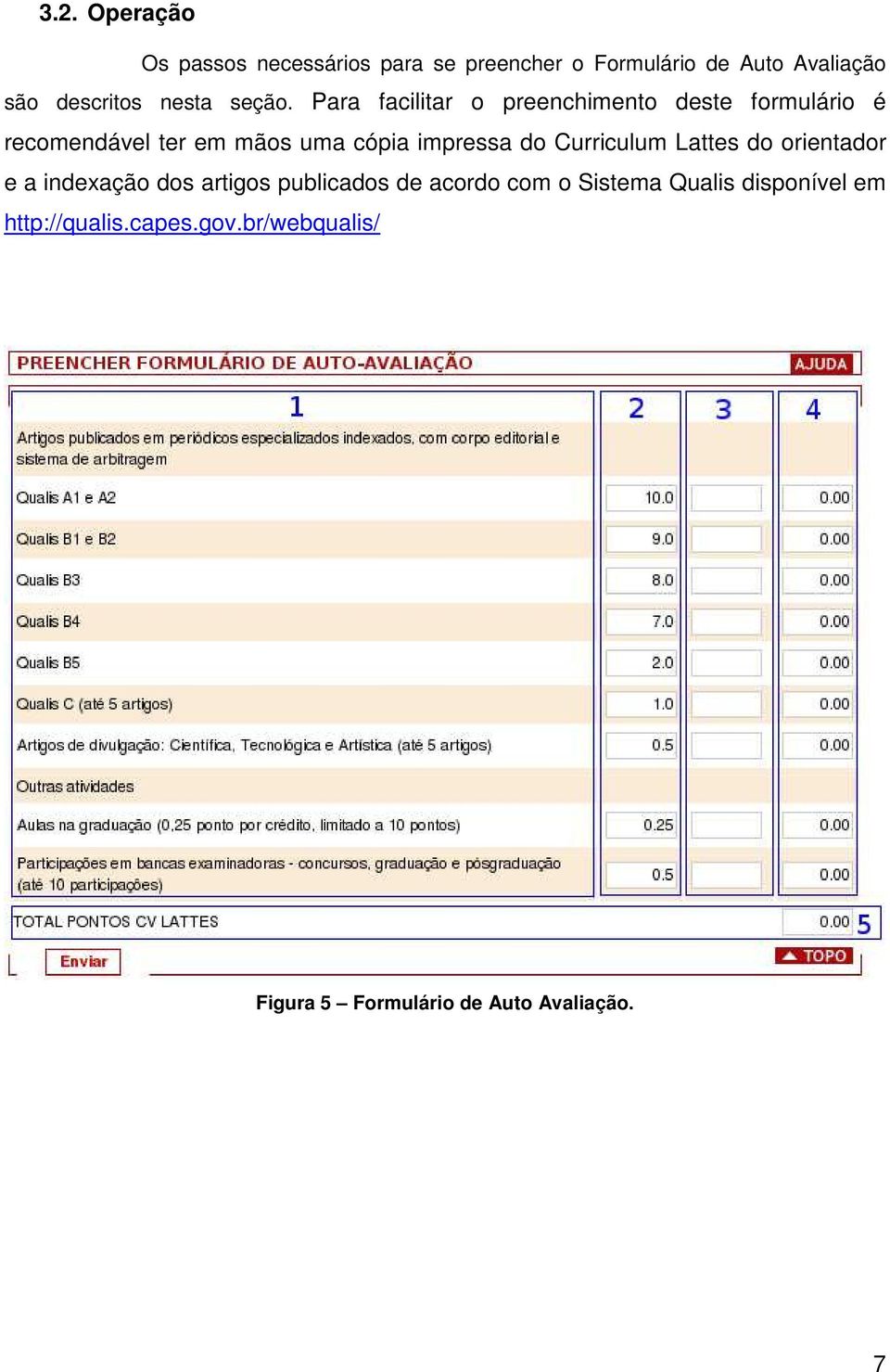 Para facilitar o preenchimento deste formulário é recomendável ter em mãos uma cópia impressa do