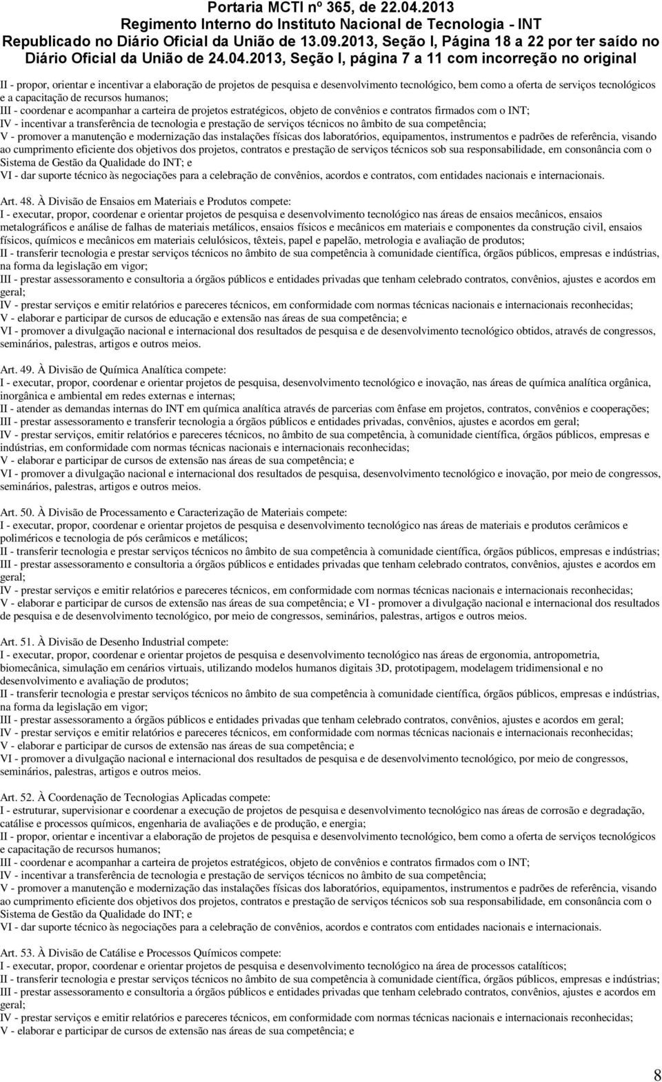 competência; V - promover a manutenção e modernização das instalações físicas dos laboratórios, equipamentos, instrumentos e padrões de referência, visando ao cumprimento eficiente dos objetivos dos