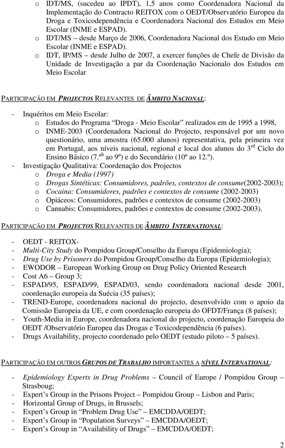 o IDT, IP/MS desde Julho de 2007, a exercer funções de Chefe de Divisão da Unidade de Investigação a par da Coordenação Nacionalo dos Estudos em Meio Escolar PARTICIPAÇÃO EM PROJECTOS RELEVANTES DE