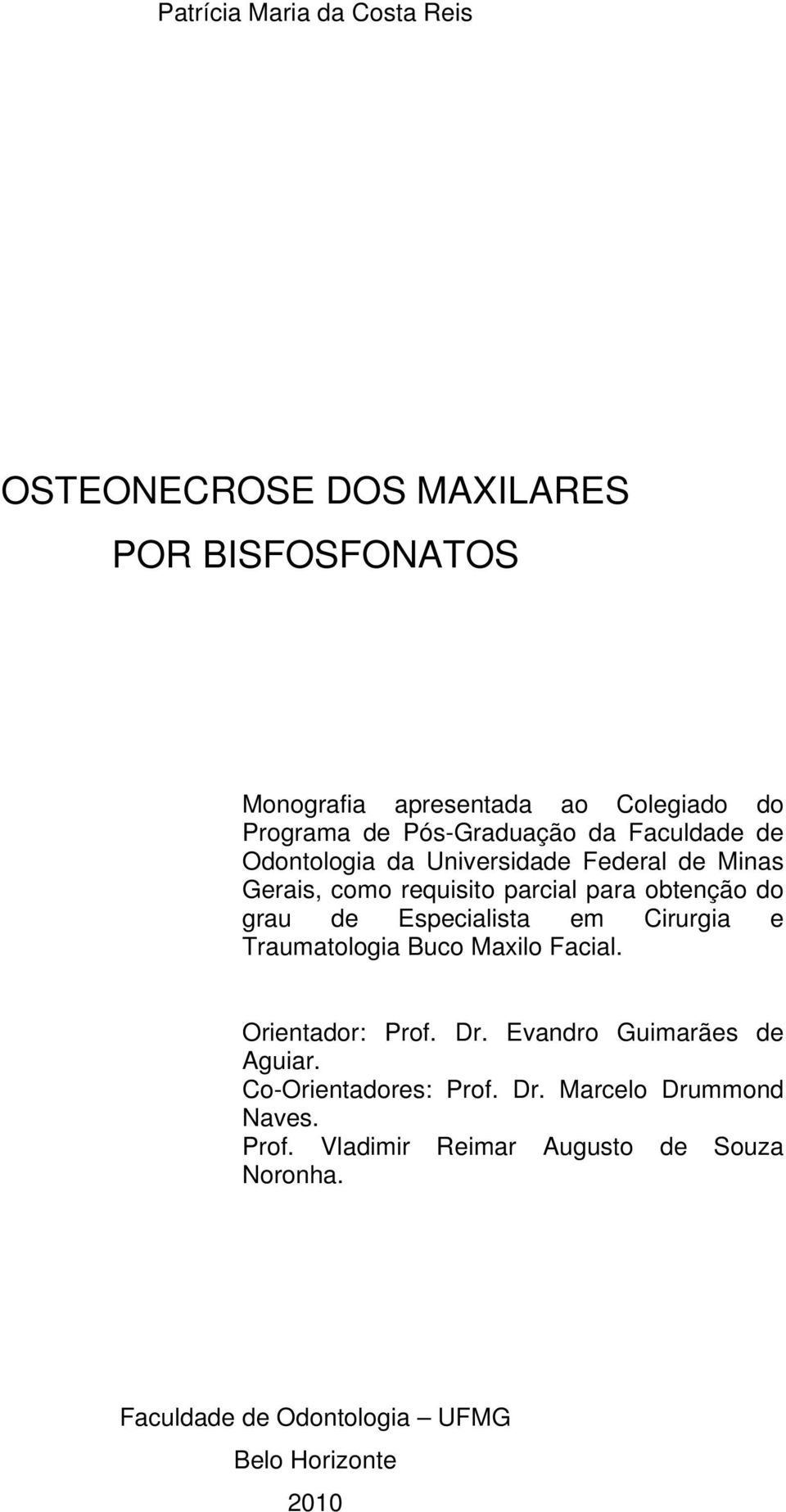 de Especialista em Cirurgia e Traumatologia Buco Maxilo Facial. Orientador: Prof. Dr. Evandro Guimarães de Aguiar.