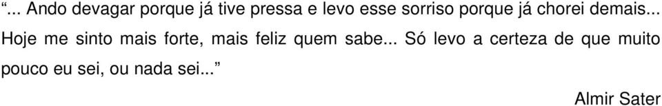 .. Hoje me sinto mais forte, mais feliz quem sabe.