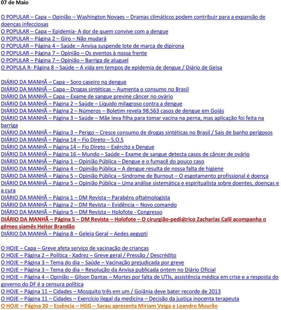 R- Página 8 Saúde A vida em tempos de epidemia de dengue / Diário de Geisa DIÁRIO DA MANHÃ Capa Soro caseiro na dengue DIÁRIO DA MANHÃ Capa Drogas sintéticas Aumenta o consumo no Brasil DIÁRIO DA