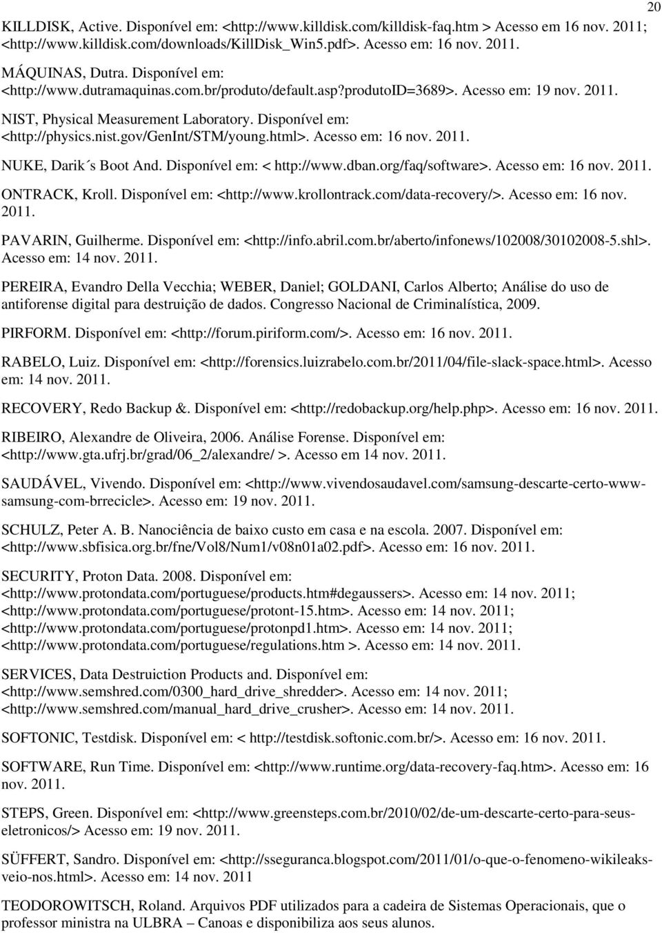 gov/genint/stm/young.html>. Acesso em: 16 nov. 2011. NUKE, Darik s Boot And. Disponível em: < http://www.dban.org/faq/software>. Acesso em: 16 nov. 2011. ONTRACK, Kroll. Disponível em: <http://www.