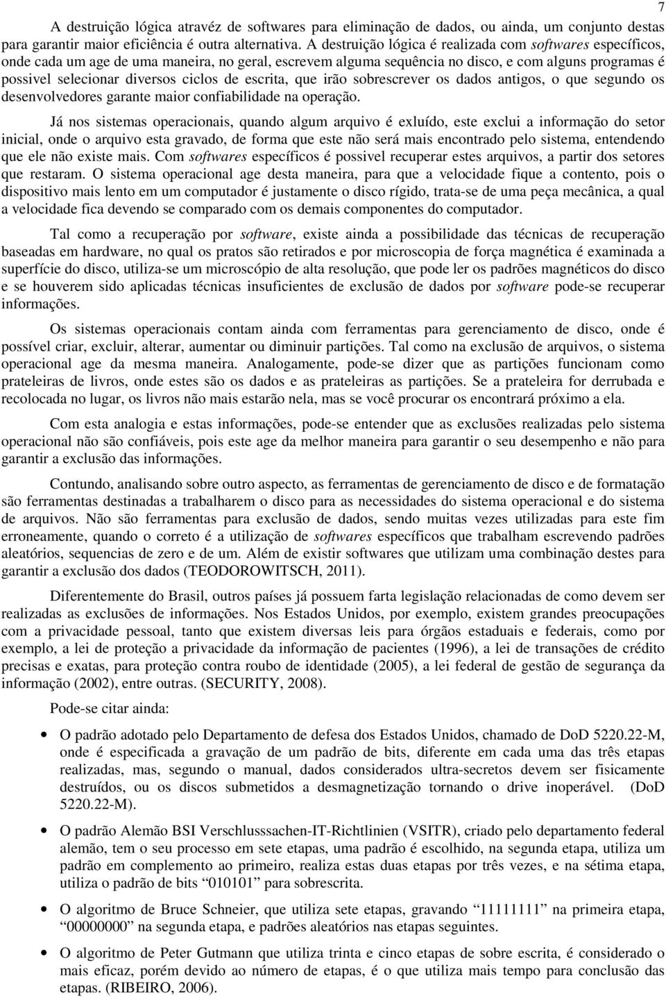 de escrita, que irão sobrescrever os dados antigos, o que segundo os desenvolvedores garante maior confiabilidade na operação.