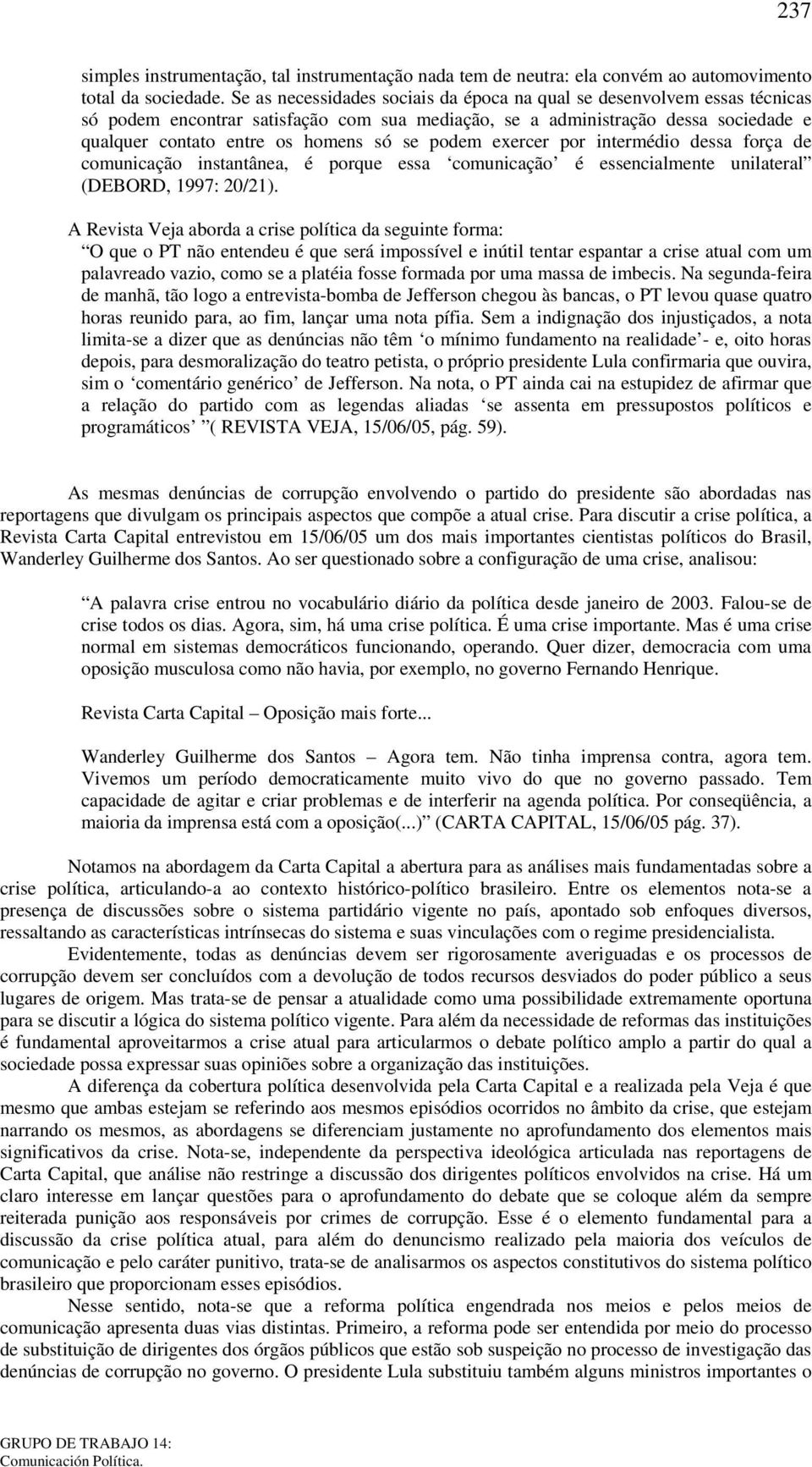 podem exercer por intermédio dessa força de comunicação instantânea, é porque essa comunicação é essencialmente unilateral (DEBORD, 1997: 20/21).