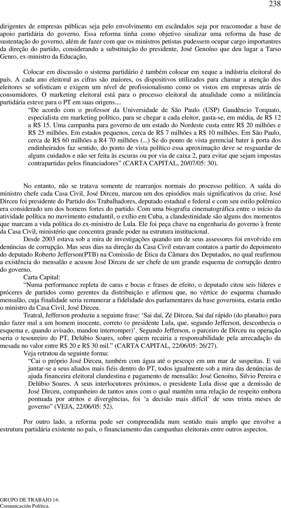 considerando a substituição do presidente, José Genoíno que deu lugar a Tarso Genro, ex-ministro da Educação, Colocar em discussão o sistema partidário é também colocar em xeque a indústria eleitoral