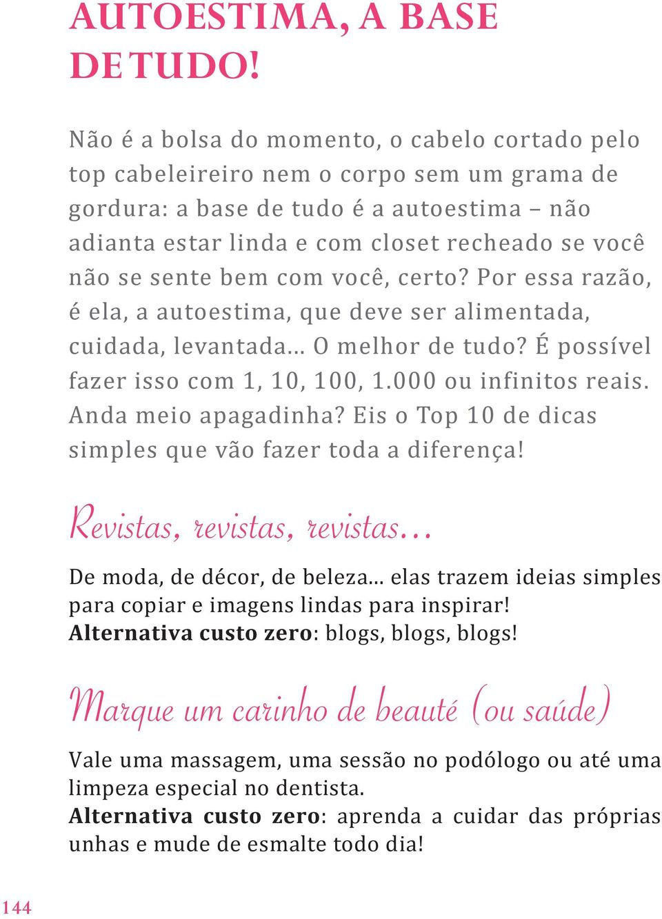 bem com você, certo? Por essa razão, é ela, a autoestima, que deve ser alimentada, cuidada, levantada... O melhor de tudo? É possível fazer isso com 1, 10, 100, 1.000 ou infinitos reais.