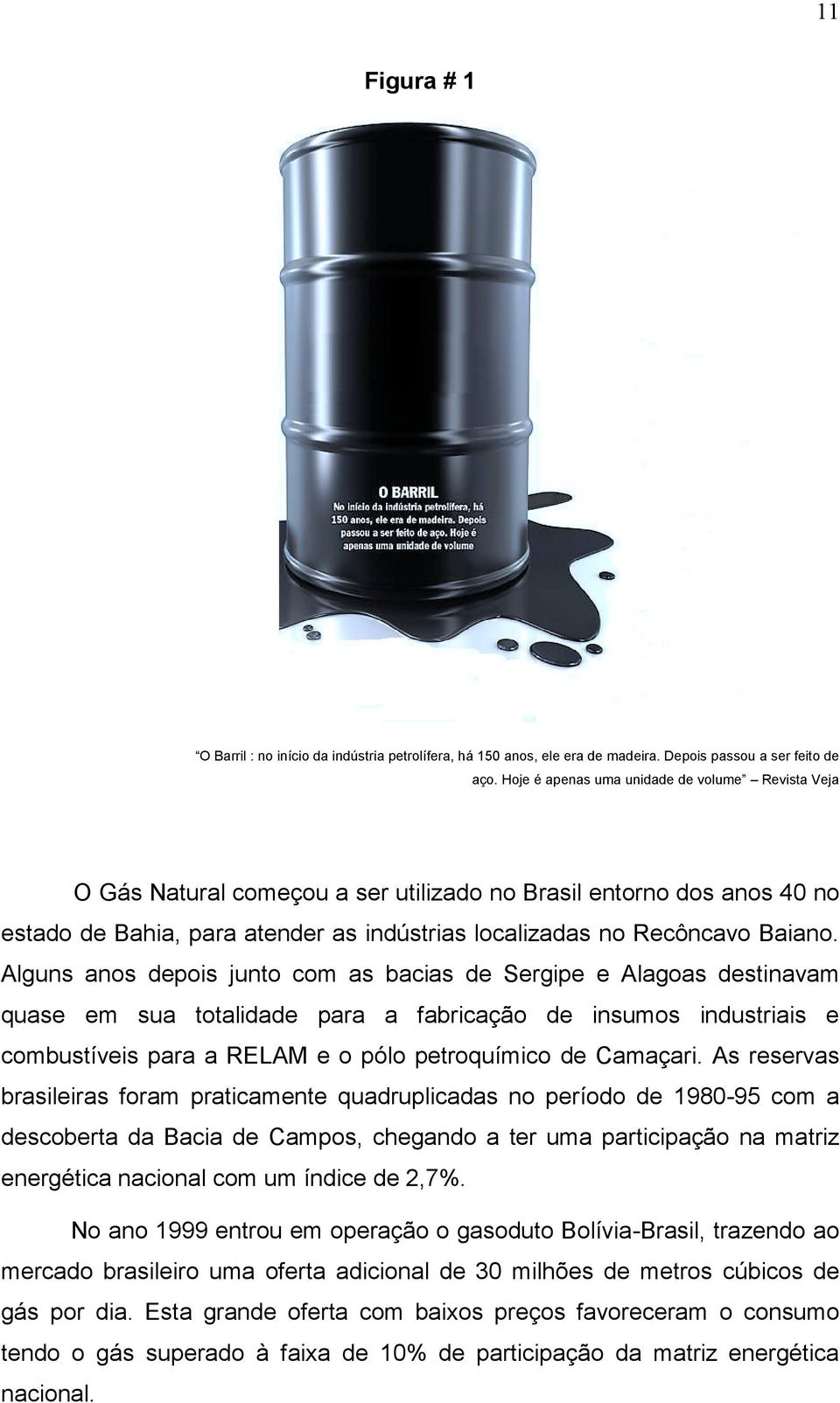 Alguns anos depois junto com as bacias de Sergipe e Alagoas destinavam quase em sua totalidade para a fabricação de insumos industriais e combustíveis para a RELAM e o pólo petroquímico de Camaçari.