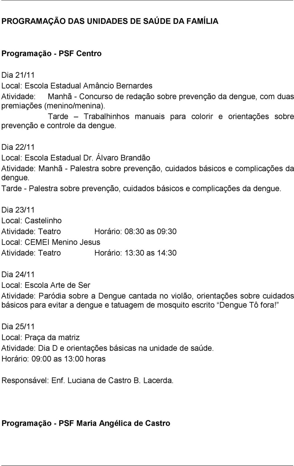 Álvaro Brandão Atividade: Manhã - Palestra sobre prevenção, cuidados básicos e complicações da dengue. Tarde - Palestra sobre prevenção, cuidados básicos e complicações da dengue.