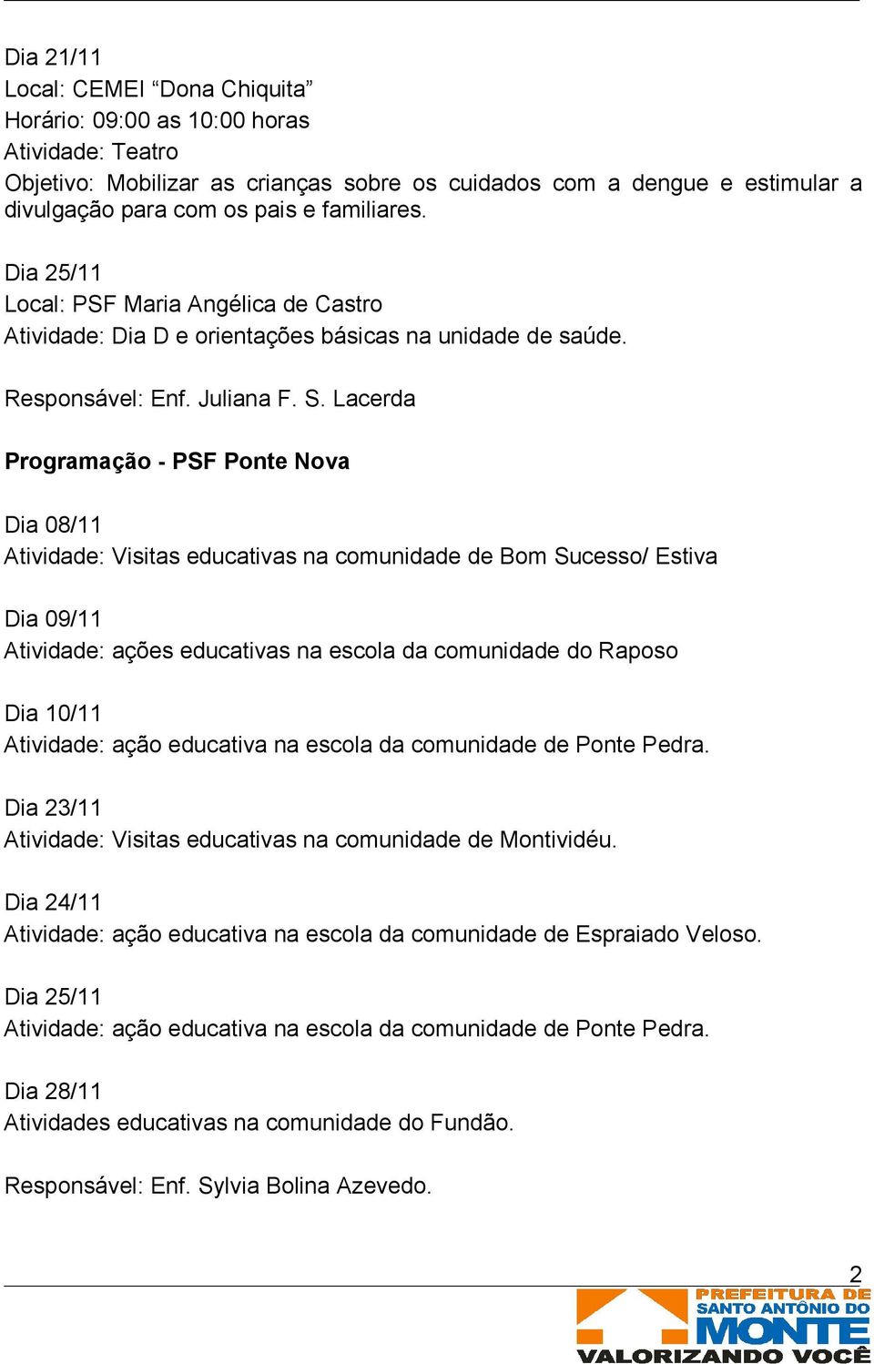 Lacerda Programação - PSF Ponte Nova Dia 08/11 Atividade: Visitas educativas na comunidade de Bom Sucesso/ Estiva Dia 09/11 Atividade: ações educativas na escola da comunidade do Raposo Dia 10/11