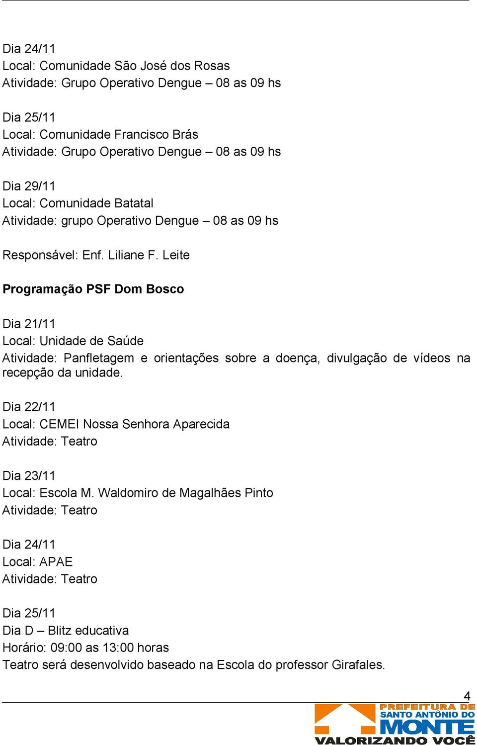 Leite Programação PSF Dom Bosco Atividade: Panfletagem e orientações sobre a doença, divulgação de vídeos na recepção da unidade.