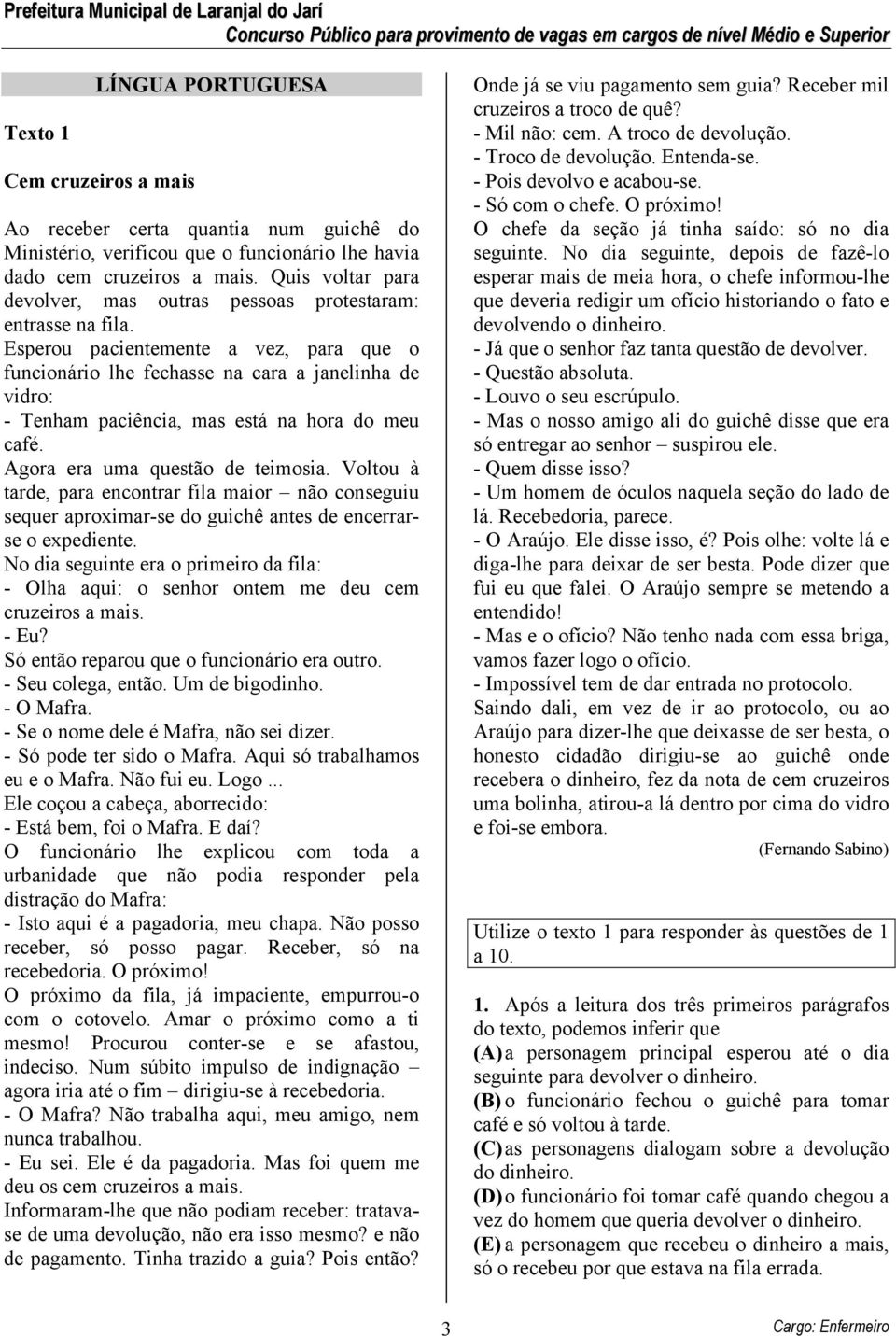 Esperou pacientemente a vez, para que o funcionário lhe fechasse na cara a janelinha de vidro: - Tenham paciência, mas está na hora do meu café. Agora era uma questão de teimosia.