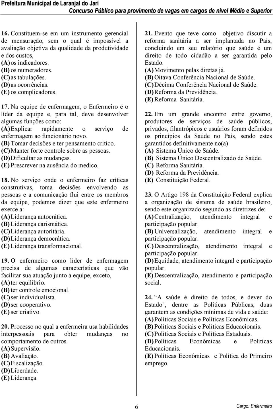 Na equipe de enfermagem, o Enfermeiro é o líder da equipe e, para tal, deve desenvolver algumas funções como: (A) Explicar rapidamente o serviço de enfermagem ao funcionário novo.