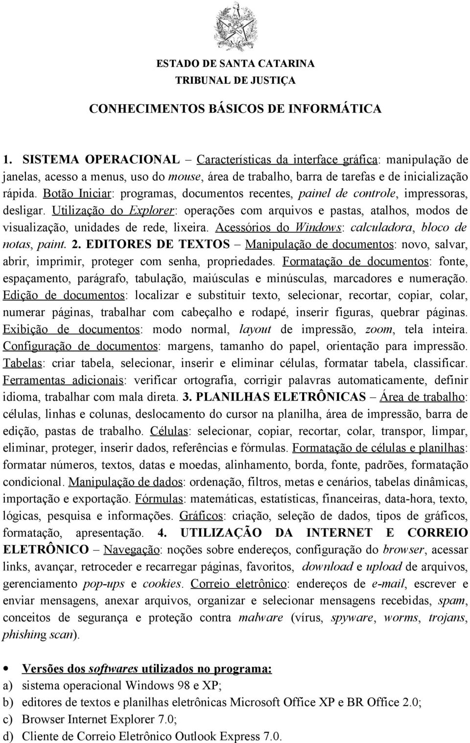 Botão Iniciar: programas, documentos recentes, painel de controle, impressoras, desligar.