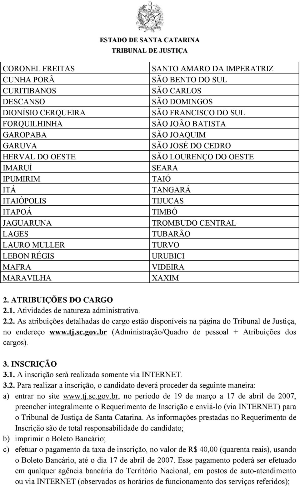 TROMBUDO CENTRAL TUBARÃO TURVO URUBICI VIDEIRA XAXIM 2. ATRIBUIÇÕES DO CARGO 2.1. Atividades de natureza administrativa. 2.2. As atribuições detalhadas do cargo estão disponíveis na página do Tribunal de Justiça, no endereço www.