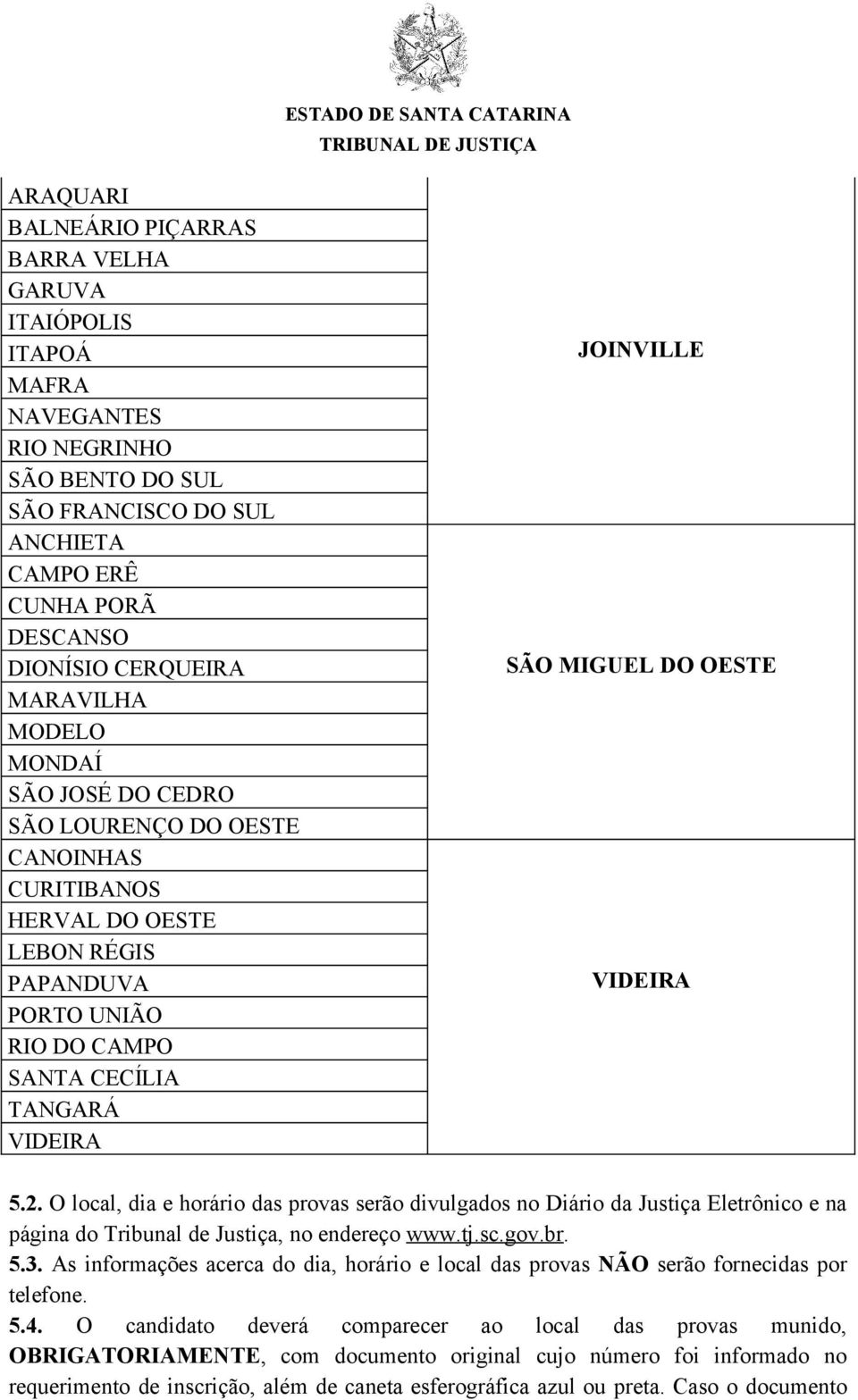 DO OESTE VIDEIRA 5.2. O local, dia e horário das provas serão divulgados no Diário da Justiça Eletrônico e na página do Tribunal de Justiça, no endereço www.tj.sc.gov.br. 5.3.