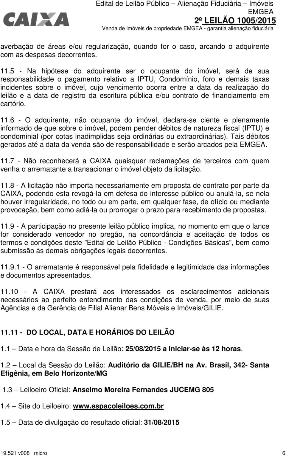 entre a data da realização do leilão e a data de registro da escritura pública e/ou contrato de financiamento em cartório. 11.