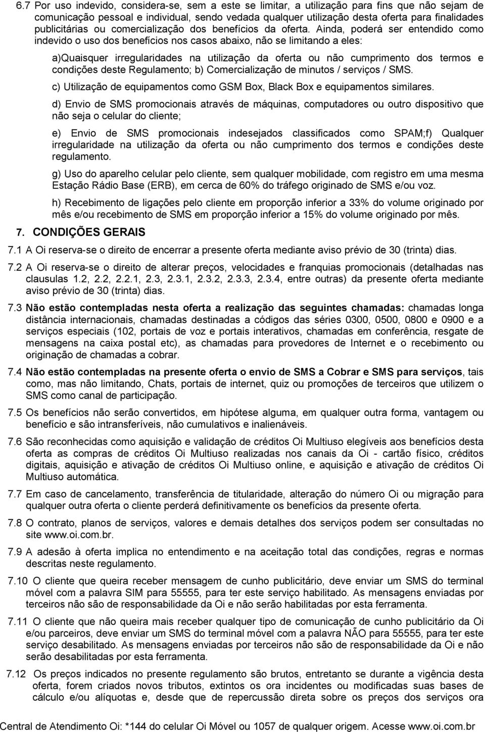 Ainda, poderá ser entendido como indevido o uso dos benefícios nos casos abaixo, não se limitando a eles: a)quaisquer irregularidades na utilização da oferta ou não cumprimento dos termos e condições