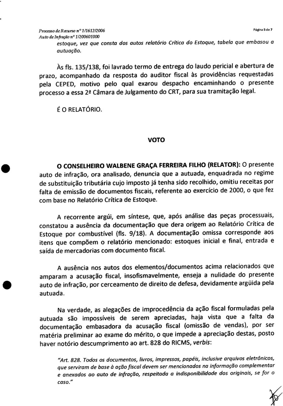 encaminhando o presente processo a essa 2ª Câmara de Julgamento do CRT,para sua tramitação legal. É O RELATÓRIO.