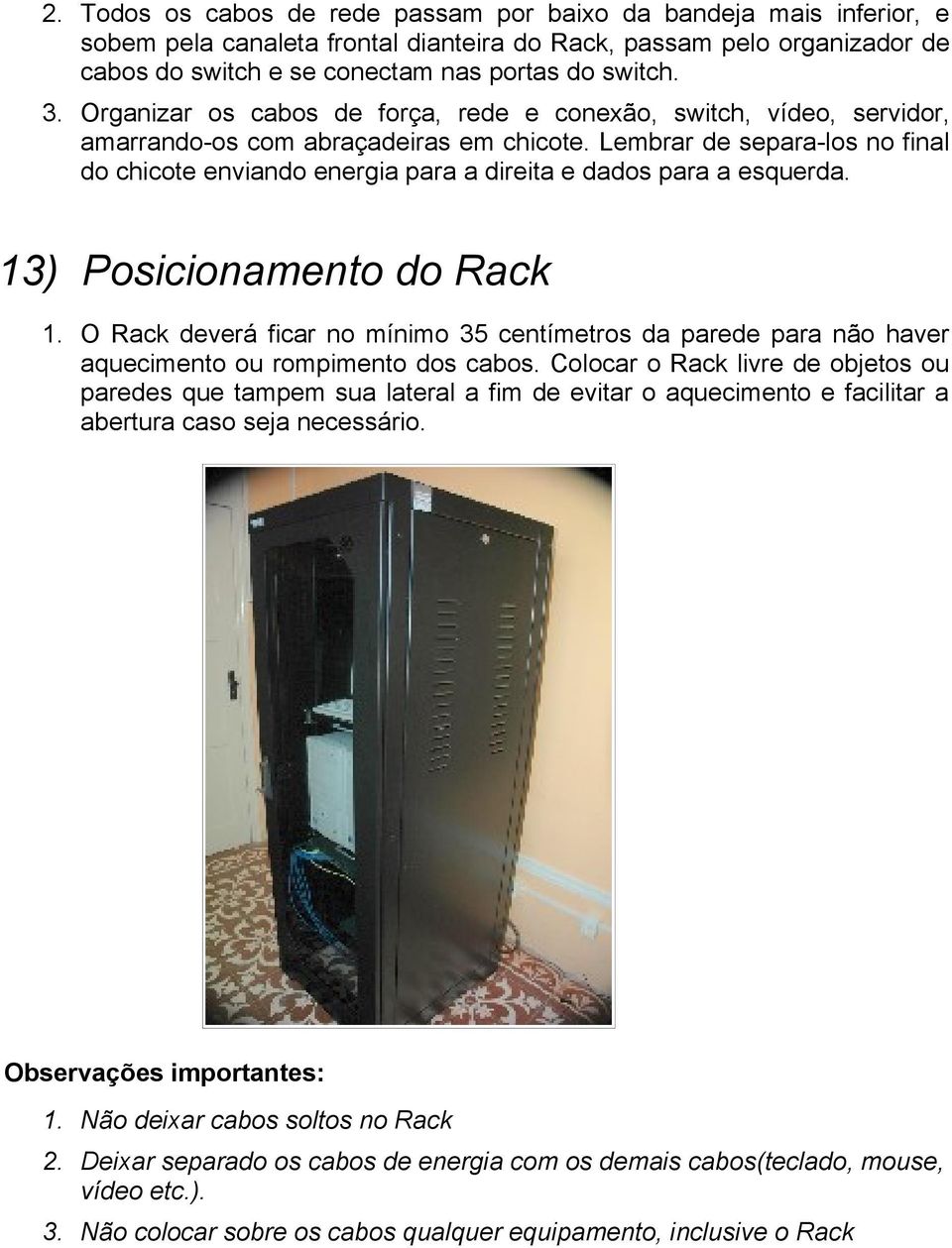 Lembrar de separa-los no final do chicote enviando energia para a direita e dados para a esquerda. 13) Posicionamento do Rack 1.