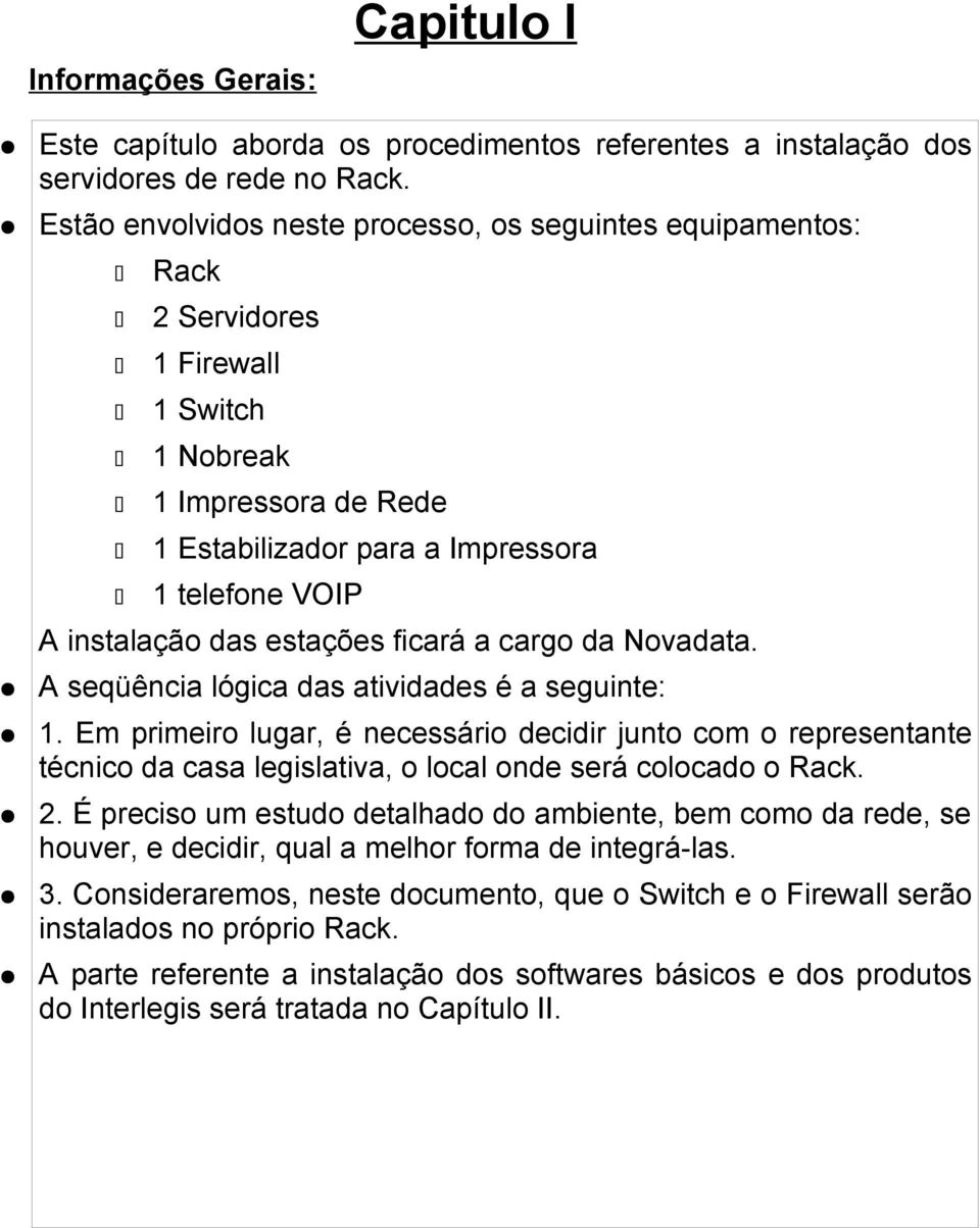 estações ficará a cargo da Novadata. A seqüência lógica das atividades é a seguinte: 1.