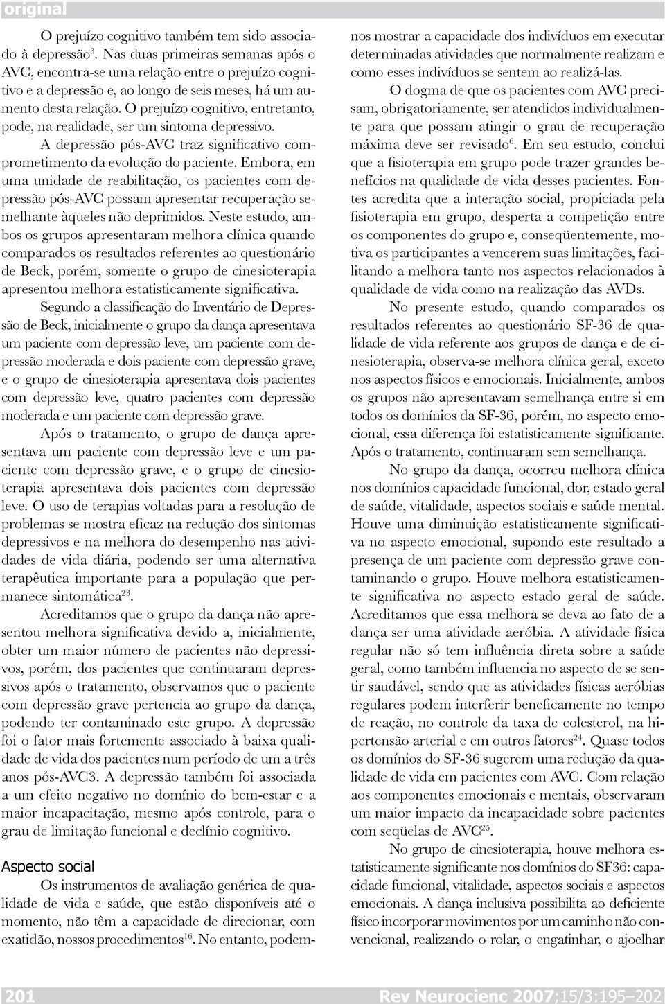 O prejuízo cognitivo, entretanto, pode, na realidade, ser um sintoma depressivo. A depressão pós-avc traz significativo comprometimento da evolução do paciente.