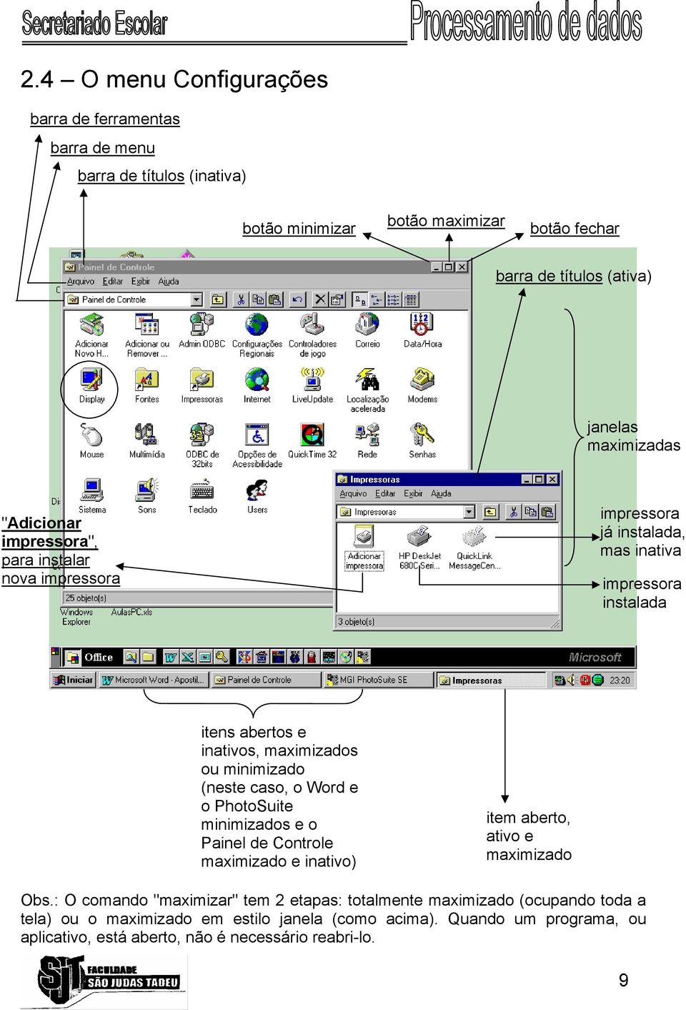 minimizado (neste caso, o Word e o PhotoSuite minimizados e o Painel de Controle maximizado e inativo) item aberto, ativo e maximizado Obs.